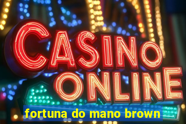 fortuna do mano brown